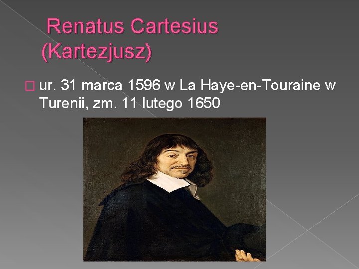  Renatus Cartesius (Kartezjusz) � ur. 31 marca 1596 w La Haye en Touraine