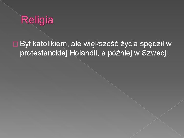 Religia � Był katolikiem, ale większość życia spędził w protestanckiej Holandii, a później w