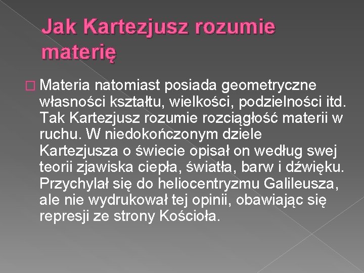 Jak Kartezjusz rozumie materię � Materia natomiast posiada geometryczne własności kształtu, wielkości, podzielności itd.