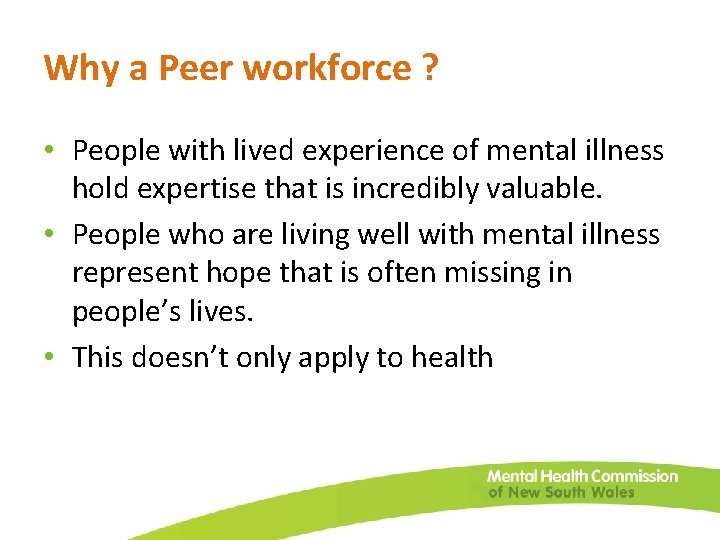 Why a Peer workforce ? • People with lived experience of mental illness hold