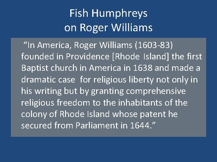 Fish Humphreys on Roger Williams “In America, Roger Williams (1603 -83) founded in Providence