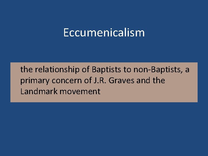 Eccumenicalism the relationship of Baptists to non-Baptists, a primary concern of J. R. Graves