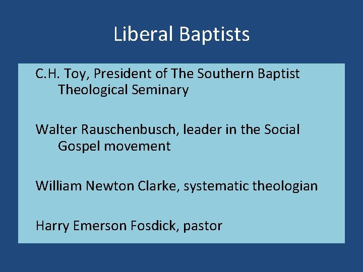 Liberal Baptists C. H. Toy, President of The Southern Baptist Theological Seminary Walter Rauschenbusch,