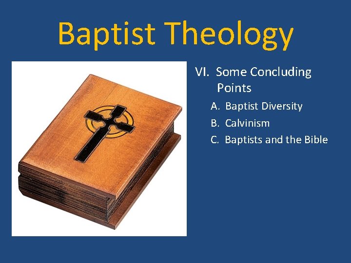 Baptist Theology • VI. Some Concluding Points A. Baptist Diversity B. Calvinism C. Baptists