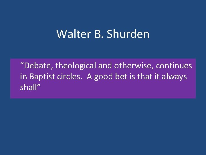 Walter B. Shurden “Debate, theological and otherwise, continues in Baptist circles. A good bet