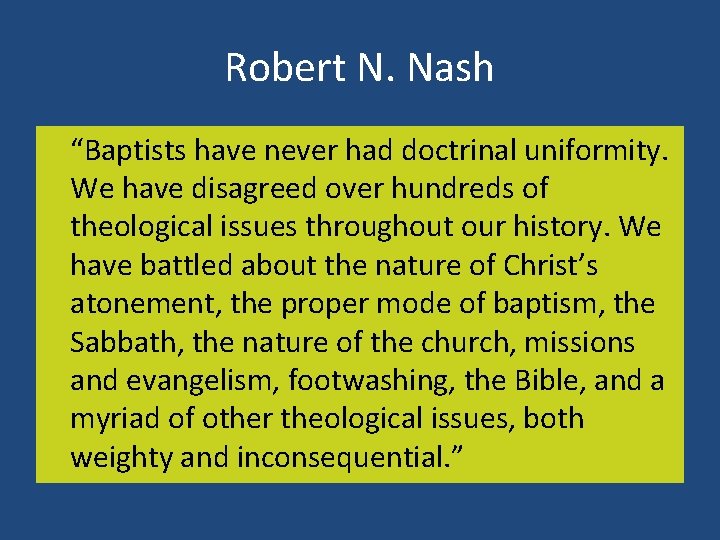 Robert N. Nash “Baptists have never had doctrinal uniformity. We have disagreed over hundreds