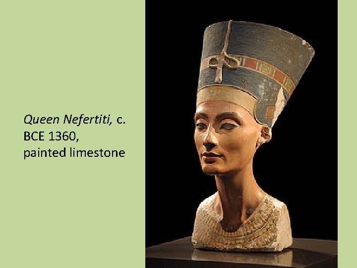 Queen Nefertiti, c. BCE 1360, painted limestone 
