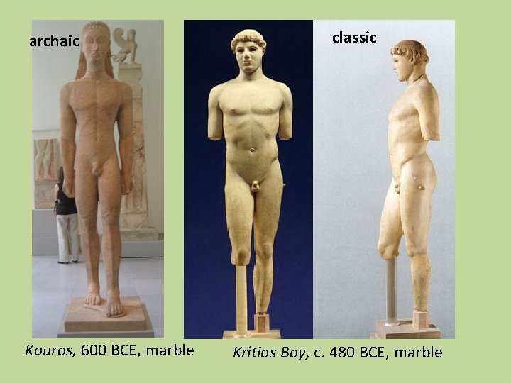 archaic Kouros, 600 BCE, marble classic Kritios Boy, c. 480 BCE, marble 