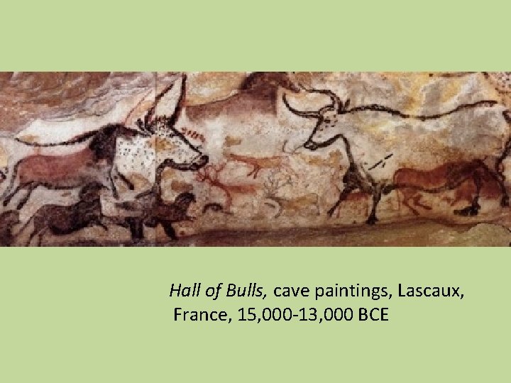 Hall of Bulls, cave paintings, Lascaux, France, 15, 000 -13, 000 BCE 