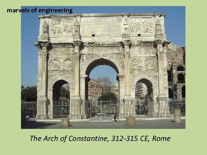 marvels of engineering The Arch of Constantine, 312 -315 CE, Rome 