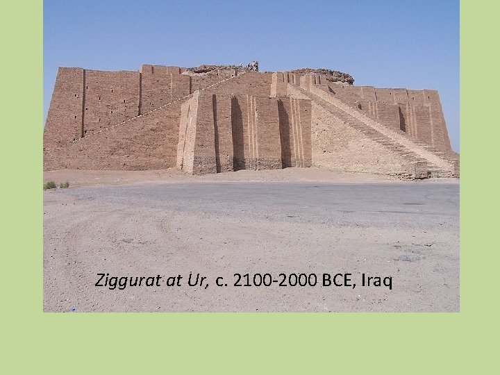 Ziggurat at Ur, c. 2100 -2000 BCE, Iraq 