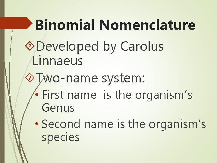 Binomial Nomenclature Developed by Carolus Linnaeus Two-name system: • First name is the organism’s