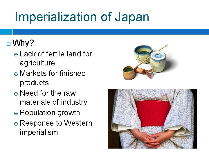 Imperialization of Japan ¨ Why? ¤ Lack of fertile land for agriculture ¤ Markets