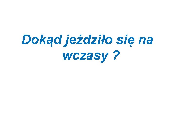 Dokąd jeździło się na wczasy ? 