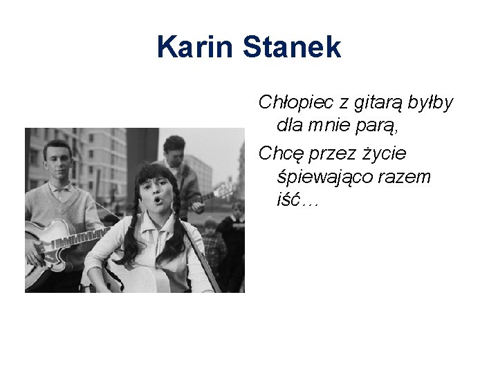 Karin Stanek Chłopiec z gitarą byłby dla mnie parą, Chcę przez życie śpiewająco razem