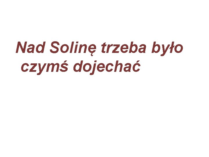 Nad Solinę trzeba było czymś dojechać 