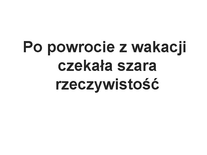 Po powrocie z wakacji czekała szara rzeczywistość 