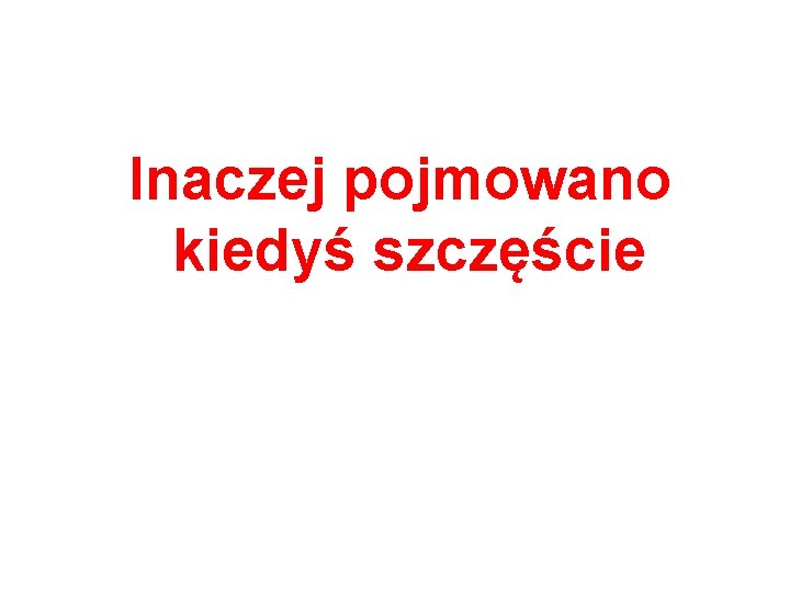 Inaczej pojmowano kiedyś szczęście 