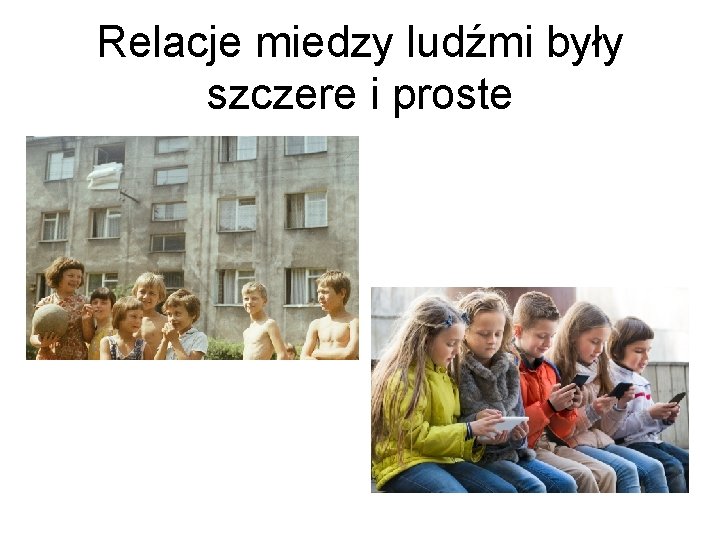 Relacje miedzy ludźmi były szczere i proste 