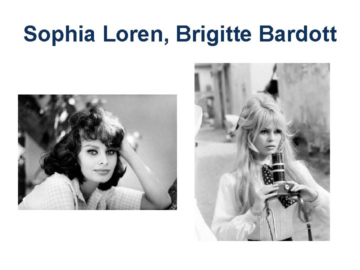 Sophia Loren, Brigitte Bardott 