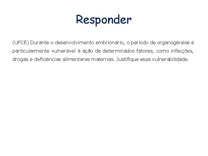 Responder (UFCE) Durante o desenvolvimento embrionário, o período de organogênese é particularmente vulnerável à