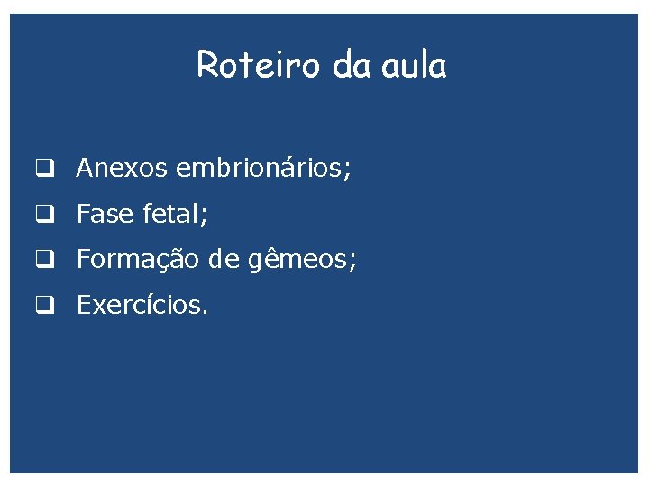 Roteiro da aula q Anexos embrionários; q Fase fetal; q Formação de gêmeos; q