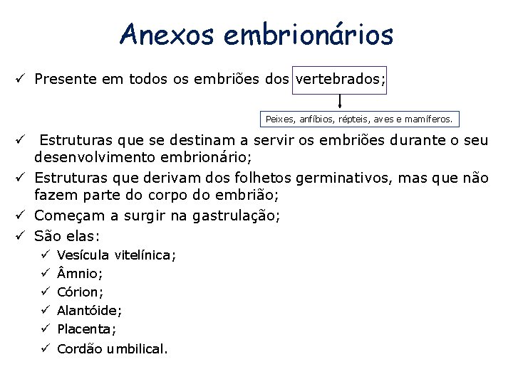 Anexos embrionários ü Presente em todos os embriões dos vertebrados; Peixes, anfíbios, répteis, aves