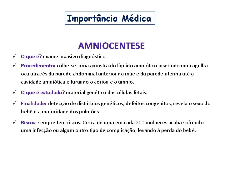 Importância Médica AMNIOCENTESE ü O que é? exame invasivo diagnóstico. ü Procedimento: colhe-se uma