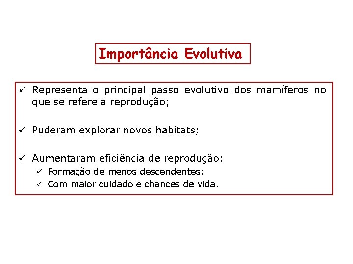 Importância Evolutiva ü Representa o principal passo evolutivo dos mamíferos no que se refere