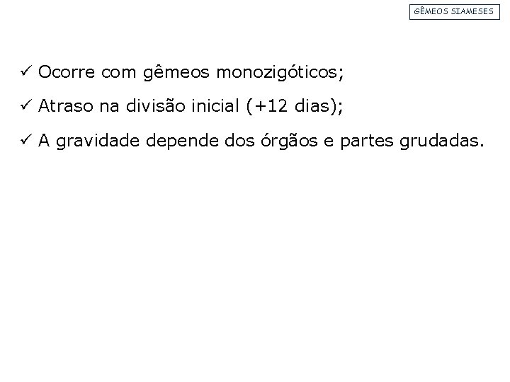 GÊMEOS SIAMESES ü Ocorre com gêmeos monozigóticos; ü Atraso na divisão inicial (+12 dias);