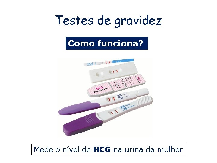 Testes de gravidez Como funciona? Mede o nível de HCG na urina da mulher