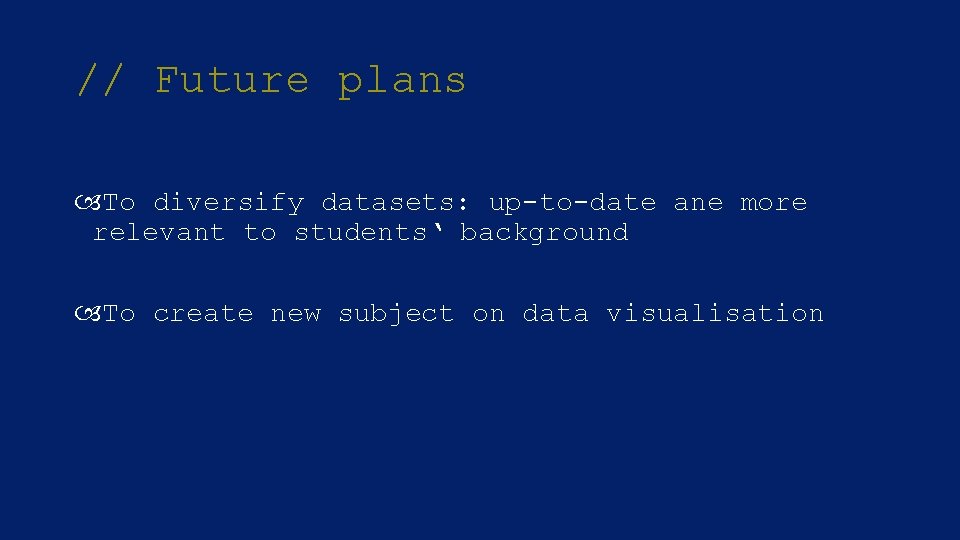 // Future plans To diversify datasets: up-to-date ane more relevant to students‘ background To