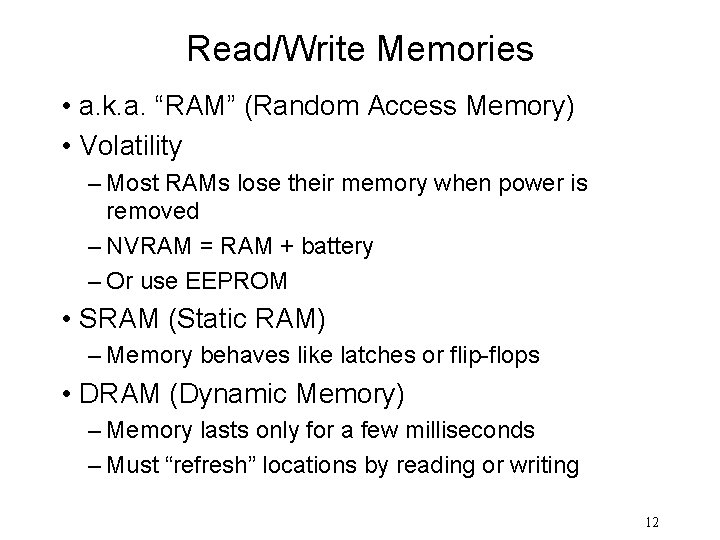 Read/Write Memories • a. k. a. “RAM” (Random Access Memory) • Volatility – Most