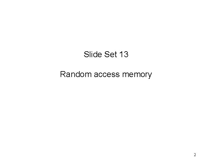 Slide Set 13 Random access memory 2 