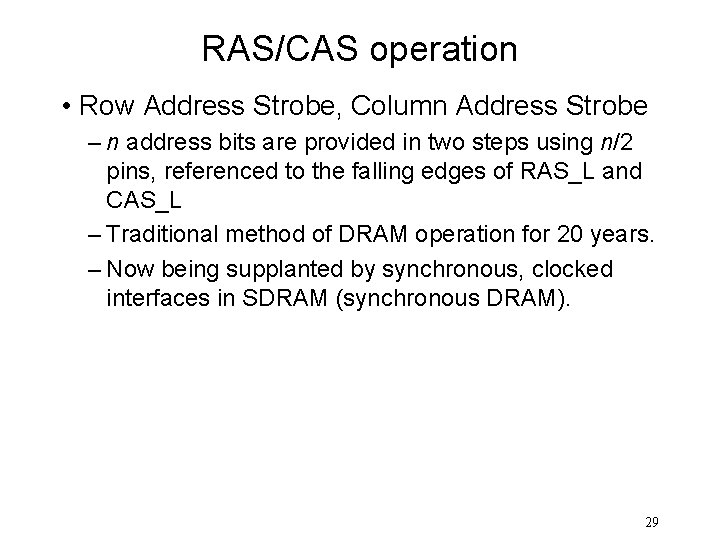 RAS/CAS operation • Row Address Strobe, Column Address Strobe – n address bits are