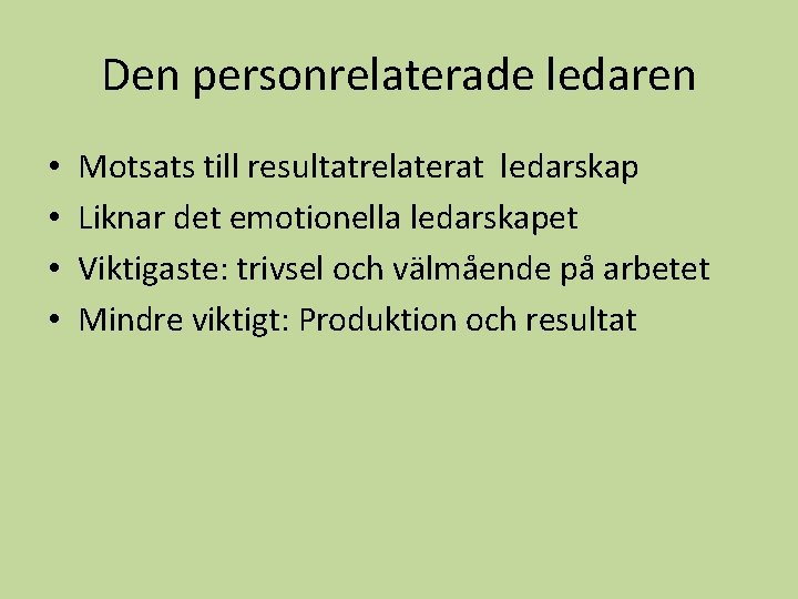 Den personrelaterade ledaren • • Motsats till resultatrelaterat ledarskap Liknar det emotionella ledarskapet Viktigaste:
