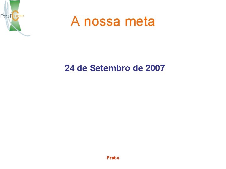 A nossa meta 24 de Setembro de 2007 Prot-c 