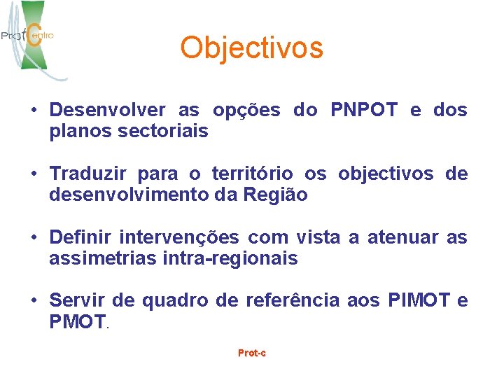 Objectivos • Desenvolver as opções do PNPOT e dos planos sectoriais • Traduzir para