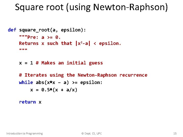 Square root (using Newton-Raphson) def square_root(a, epsilon): """Pre: a >= 0. Returns x such