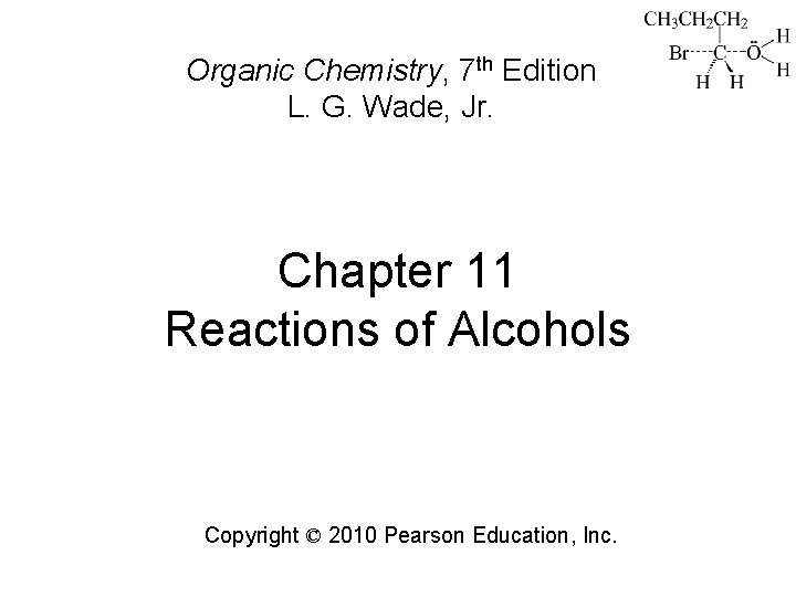 Organic Chemistry, 7 th Edition L. G. Wade, Jr. Chapter 11 Reactions of Alcohols