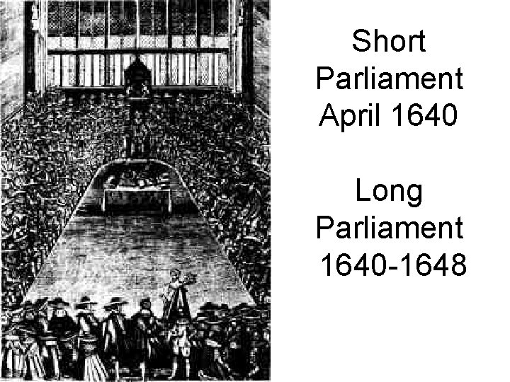 Short Parliament April 1640 Long Parliament 1640 -1648 