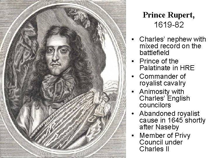 Prince Rupert, 1619 -82 • Charles’ nephew with mixed record on the battlefield •