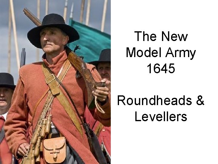 The New Model Army 1645 Roundheads & Levellers 