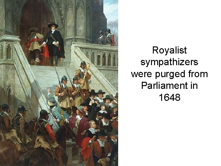 Royalist sympathizers were purged from Parliament in 1648 