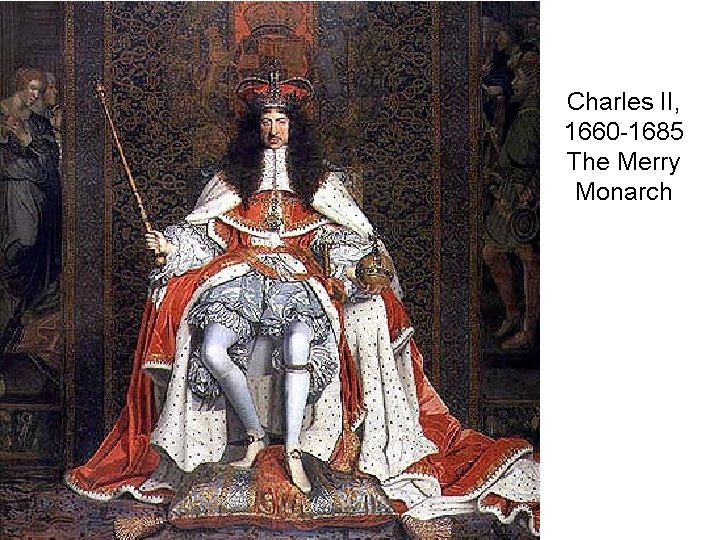 Charles II, 1660 -1685 The Merry Monarch 