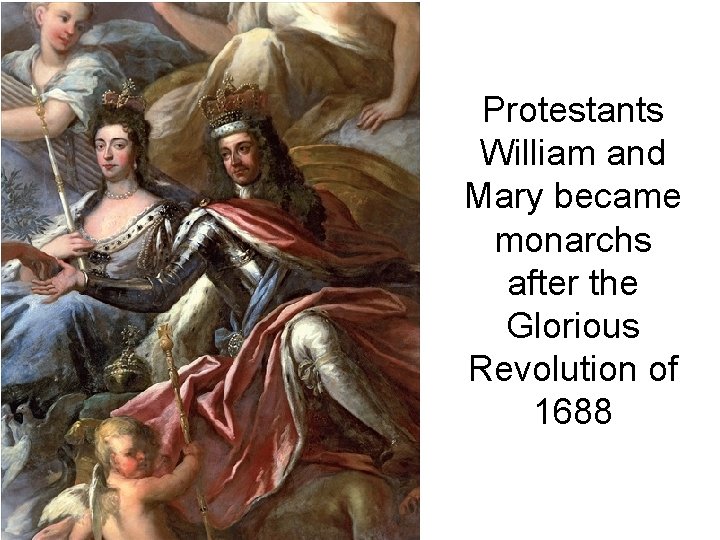 Protestants William and Mary became monarchs after the Glorious Revolution of 1688 