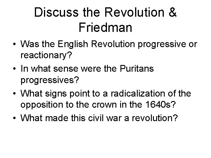 Discuss the Revolution & Friedman • Was the English Revolution progressive or reactionary? •