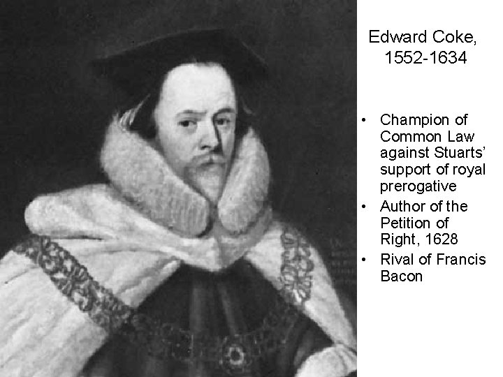 Edward Coke, 1552 -1634 • Champion of Common Law against Stuarts’ support of royal