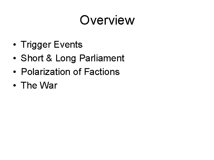 Overview • • Trigger Events Short & Long Parliament Polarization of Factions The War