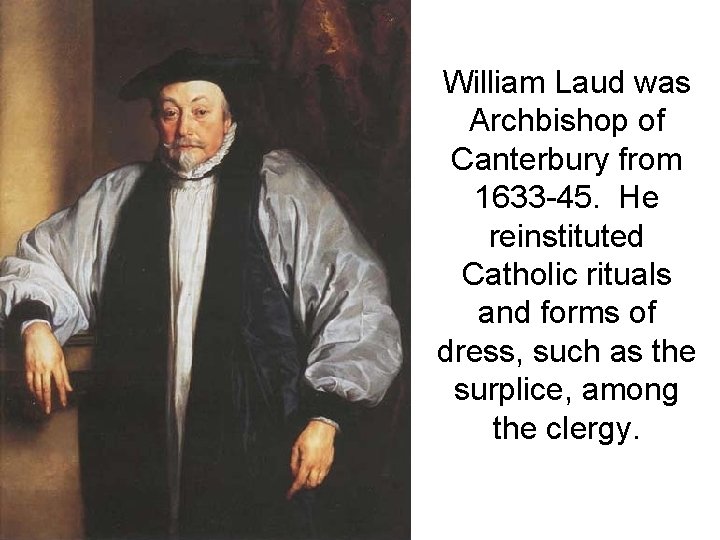William Laud was Archbishop of Canterbury from 1633 -45. He reinstituted Catholic rituals and